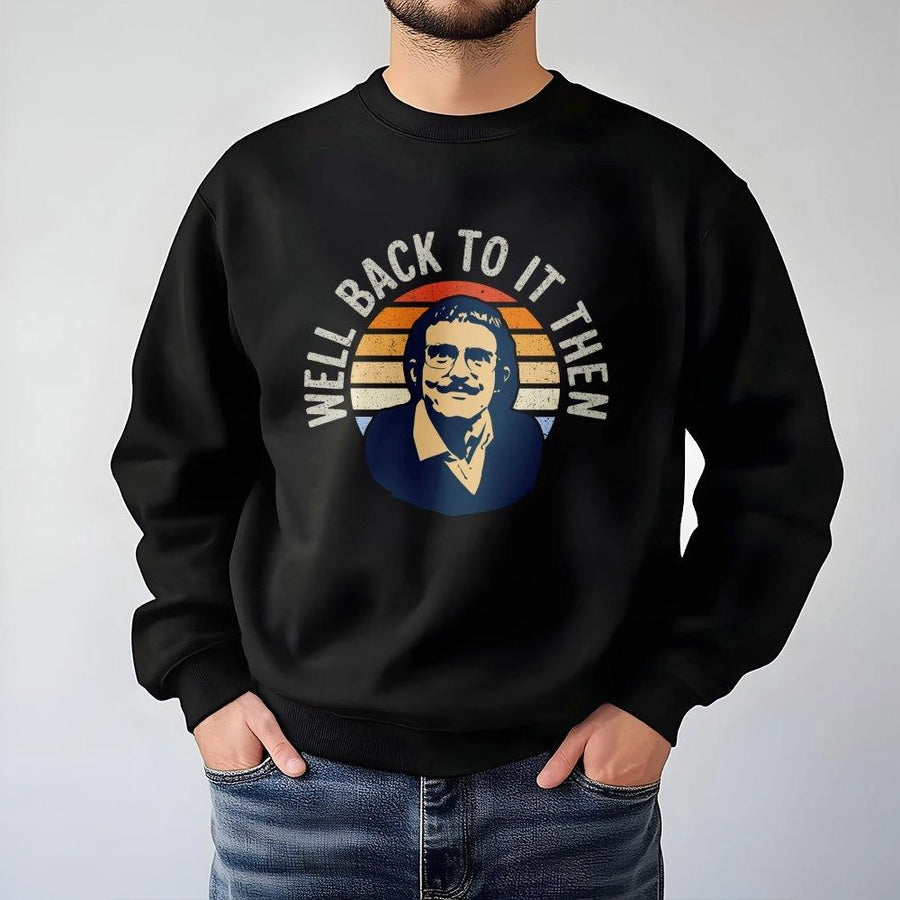 Well Back To It Then Sweatshirt | Funny Retro Meme Graphic Crewneck | Premium Cotton Blend | Gift For Coworker Or Boss