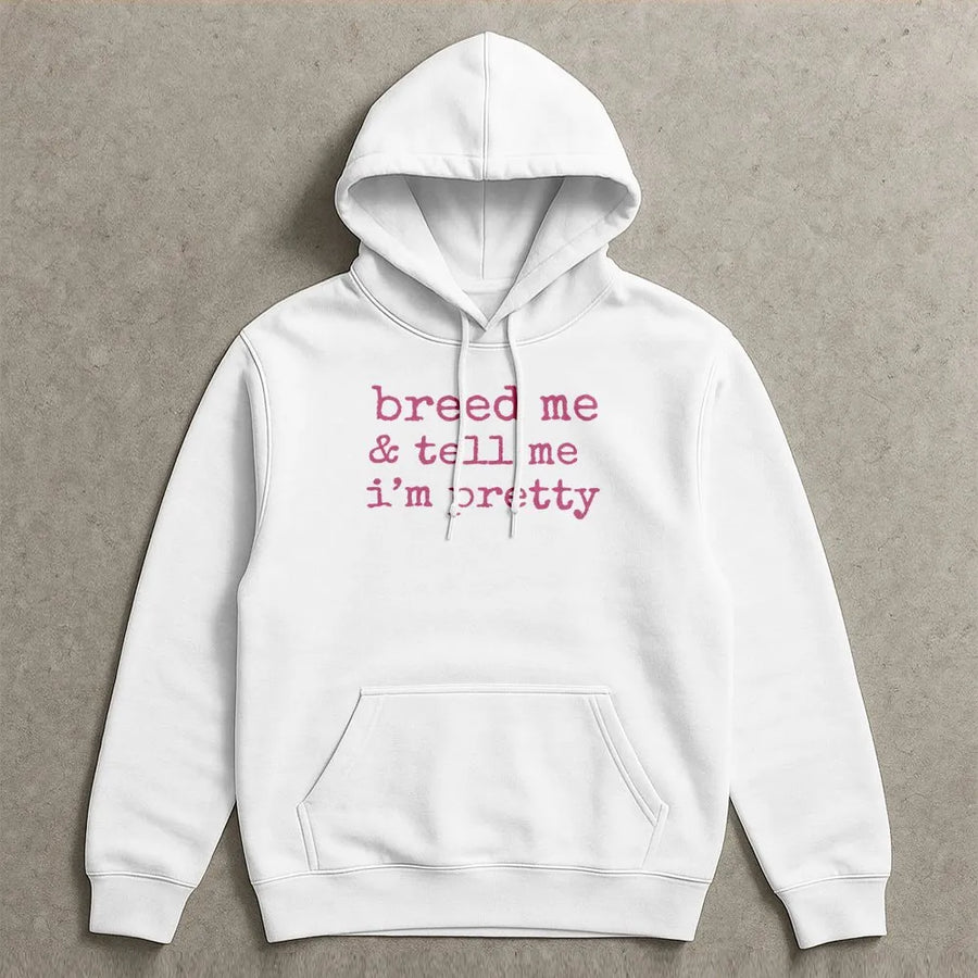 Breed Me & Tell Me I'm Pretty Hoodie | Adult Kink Humor Pullover | Premium Cotton Blend | Submissive Aesthetic Gift for Partners