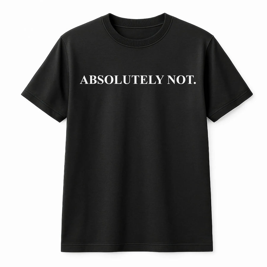 Absolutely Not T-Shirt | Funny Sarcastic Quote Graphic Tee | Premium Soft Cotton Unisex Shirt | Gift for Introvert and Sarcasm Lovers