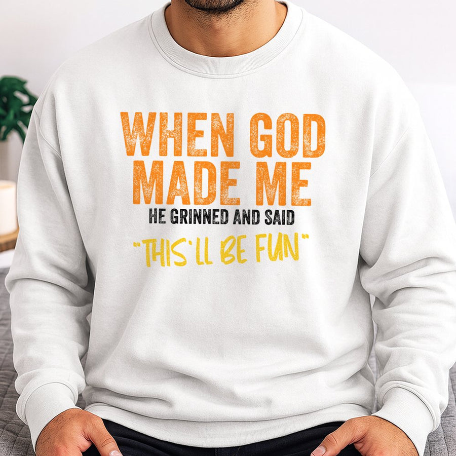 When God Made Me He Grinned And Said This Will Be Fun Sweatshirt | Funny Quote Graphic Crewneck | Soft Cotton Blend | Sarcastic Gift For Friends