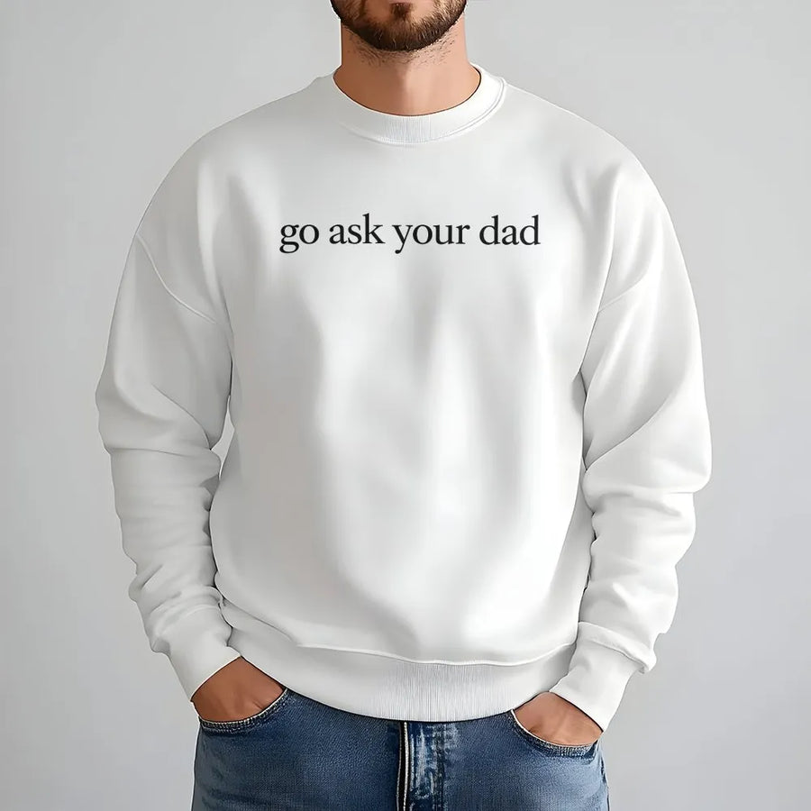 Go Ask Your Dad Sweatshirt | Funny Sarcastic Mom Life Sweatshirt | Premium Cotton-Blend | Gift for New Mom