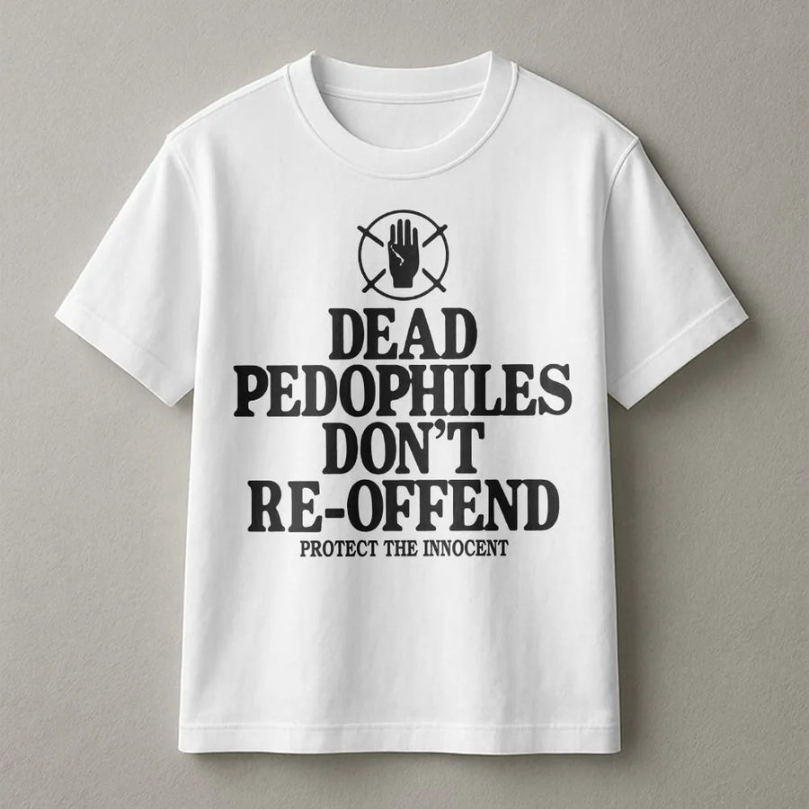Dead Pedophiles Don't Re-Offend T-Shirt | Protect The Innocent Slogan | 100% Cotton Graphic Tee | Activist Gift For Men