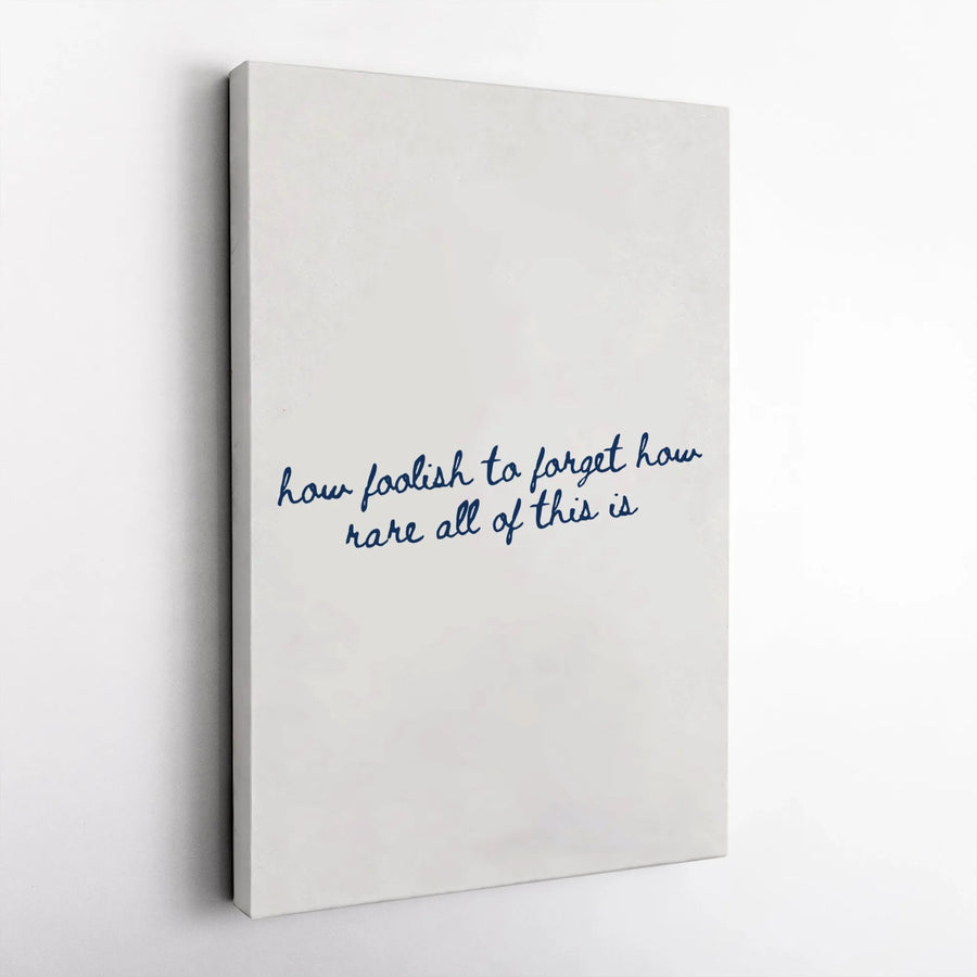 How Foolish To Forget How Rare All Of This Is | Minimalist Cursive Quote Wall Art | Premium Gallery Wrapped Canvas | Meaningful Home Decor Gift