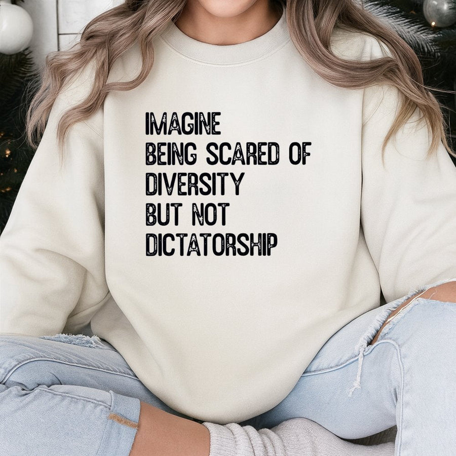 Imagine Being Scared Of Diversity But Not Dictatorship | Graphic Sweatshirt | Premium Cotton Blend | Unisex Social Justice Gift For Activists