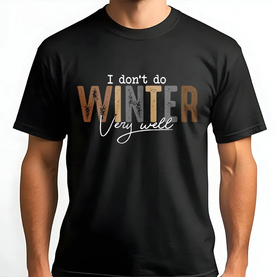 I Don't Do Winter Very Well T-Shirt | Funny Cold Weather Graphic Tee | Soft Cotton Premium Apparel | Relatable Gift for Winter Haters
