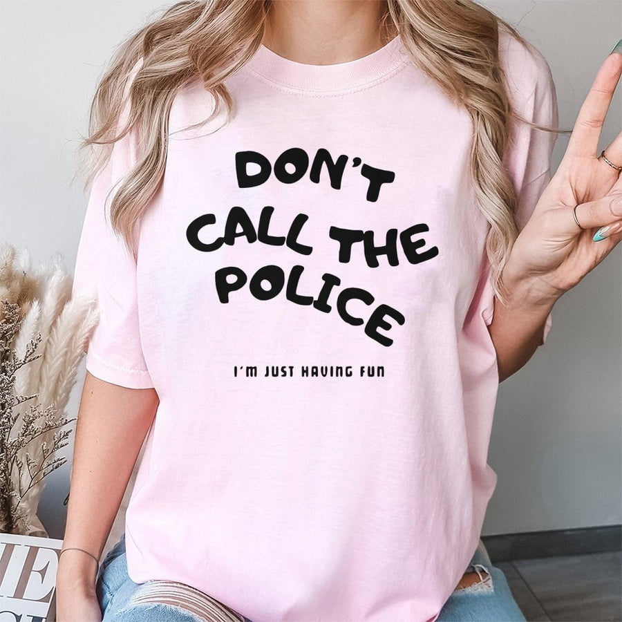 Dont Call The Police T-Shirt | Funny Sarcastic Quote Graphic Tee | 100% Cotton Premium Comfort | Witty Novelty Gift for Friends