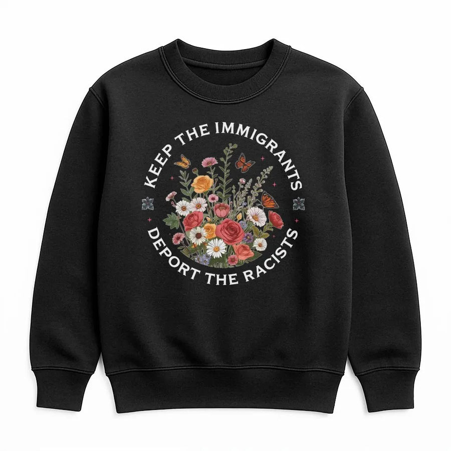 Keep The Immigrants Deport The Racists Sweatshirt | Floral Protest Graphic | Premium Cotton Blend | Social Justice Awareness Gift For Activists