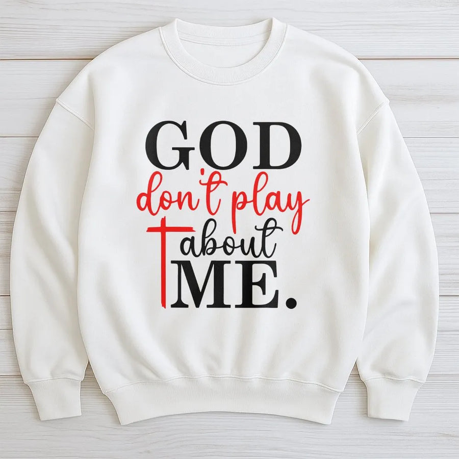 God Don't Play About Me Sweatshirt | Inspirational Christian Faith Graphic | Premium Soft Crewneck | Religious Apparel Gift