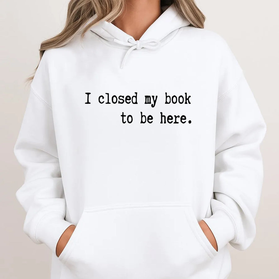 I Closed My Book To Be Here Hoodie | Funny Sarcastic Bookish Graphic | Premium Cotton Blend | Gift for Readers, Librarians and Introverts