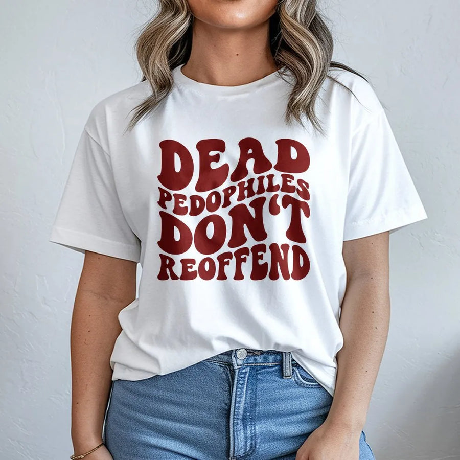 Dead Pedophiles Don't Reoffend T-Shirt | Bold Statement Graphic Tee with Retro Font | Premium Cotton | Unisex Activist Protest Gift