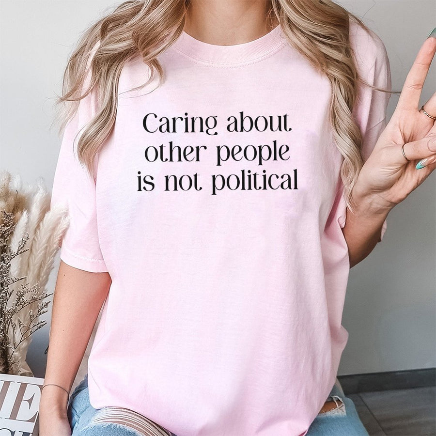 Caring About Other People Is Not T-Shirt | Social Justice Typography Graphic | 100% Soft Cotton Tee | Activism Human Rights Unisex Gift