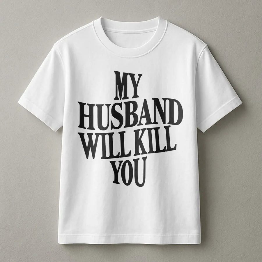 My Husband Will Kill You T-Shirt | Funny Sarcastic Wife Graphic Tee | Premium Cotton Soft Crew Neck | Sassy Humor Gift Idea for Her