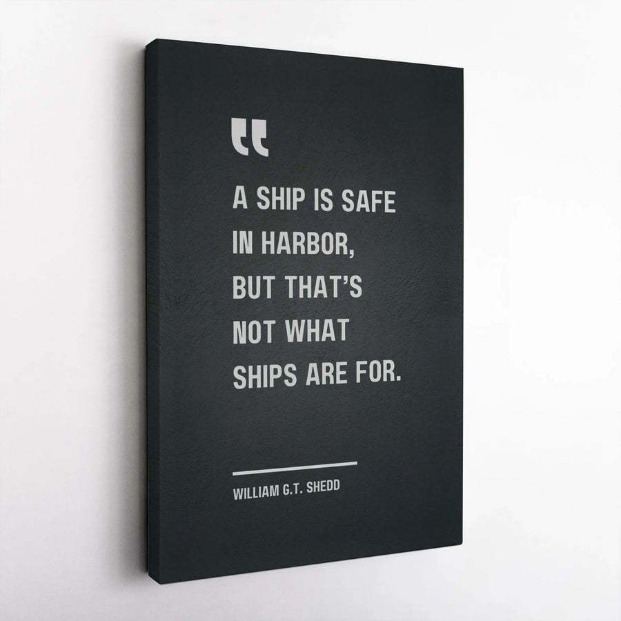 A Ship is Safe in Harbor Canvas Print | William G.T. Shedd Quote Wall Art | Premium Gallery Wrapped Canvas | Motivational Office Decor Gift