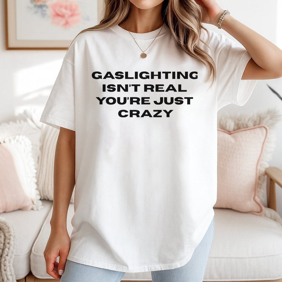 Gaslighting Isn't Real You're Just Crazy T-Shirt | Sarcastic Psychology Graphic Tee | Premium 100% Cotton | Funny Mental Health Awareness Gift