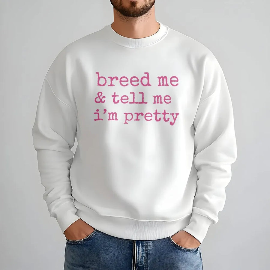 Breed Me & Tell Me I'm Pretty Sweatshirt | Kink Aesthetic Graphic Crewneck | Premium Cotton Blend | Submissive Lifestyle Gift for Her