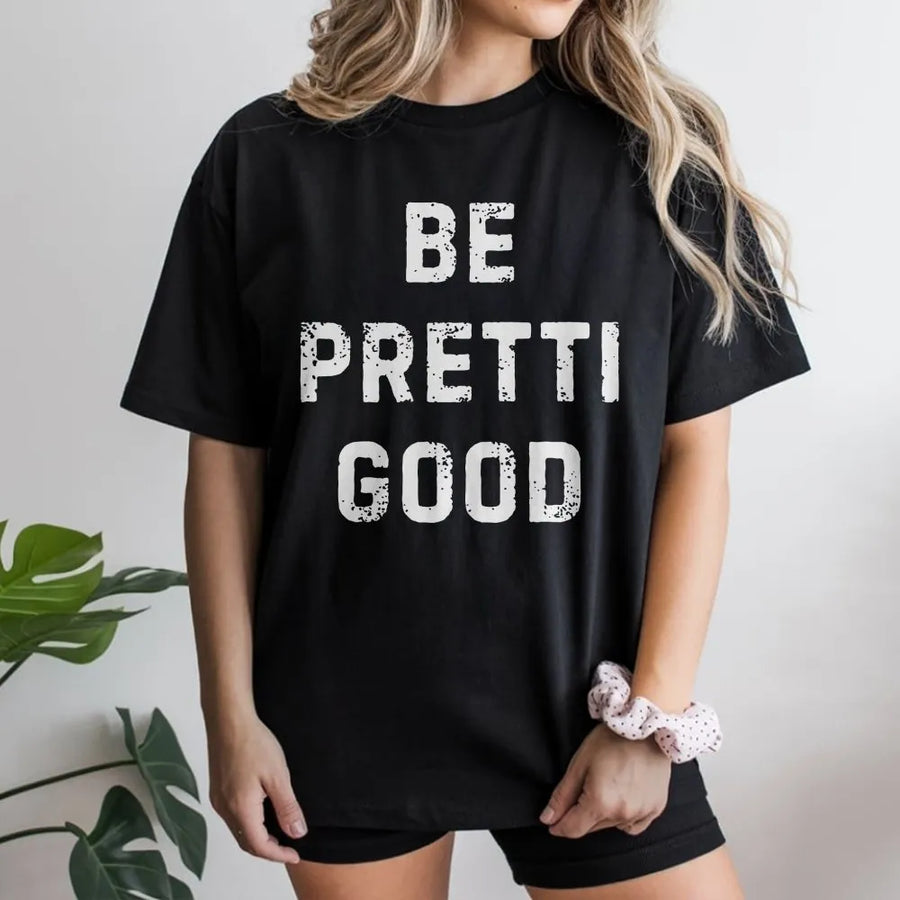 Be Pretti Good T-Shirt | Distressed Typography Graphic Tee | 100% Cotton Premium Quality | Unisex Gift for Activists and Social Advocates