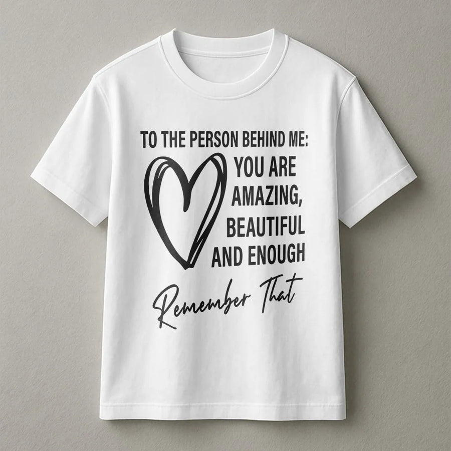 To The Person Behind Me T-Shirt | Positive Affirmation Back Print | Premium Unisex Fit | Inspirational Gift for Women and Teens