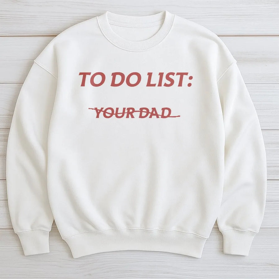 To Do List Your Dad Sweatshirt | Funny Meme Quote Graphic | Cozy Cotton Blend Crewneck | Sarcastic Humor Gift for Men and Women
