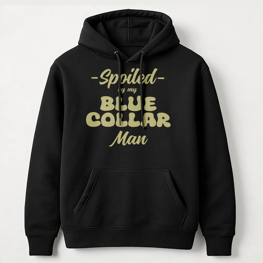 Spoiled By My Blue Collar Man Hoodie | Funny Relationship Quote Tee | Soft Cotton Shirt | Gift for Blue Collar Wife or Girlfriend