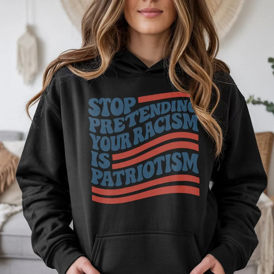 Stop Pretending Your Racism Is Patriotism Hoodie | Vintage Flag Typography Graphic | Premium Cotton Blend | Social Justice Activism Gift