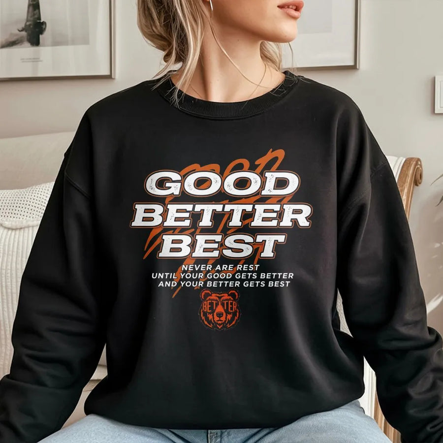 Good Better Best Sweatshirt | Motivational Bear Quote Graphic | Premium Unisex Crewneck | Inspirational Mindset Gift For Men And Women
