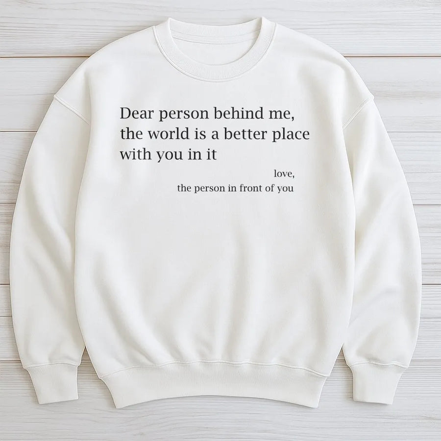 Dear Person Behind Me Sweatshirt | Inspirational Quote Graphic Tee | Soft Cotton | Uplifting Positive Message Gift for Men & Women