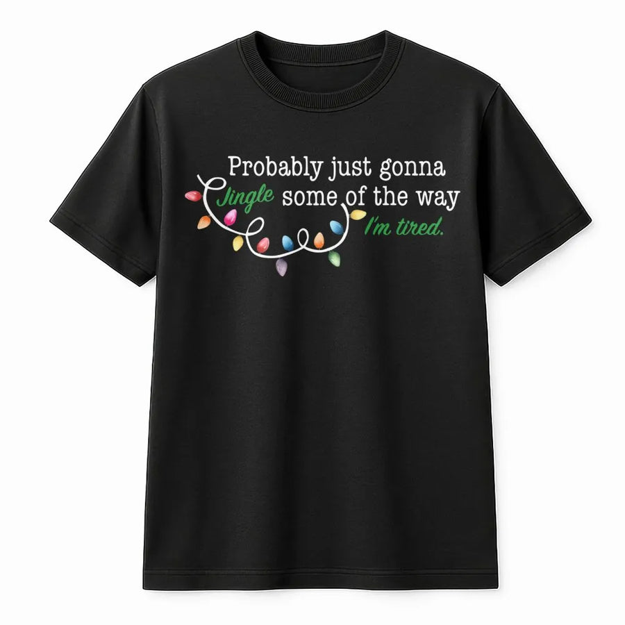 Probably Just Gonna Jingle Some Of The Way T-Shirt | Funny Christmas Light Quote | Soft Premium Cotton Tee | Holiday Humor Gift For Her Or Him