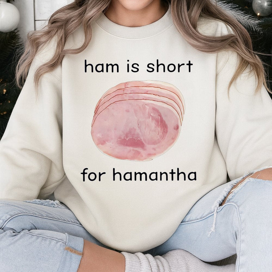 Hamantha Meme Sweatshirt | Ham Is Short For Hamantha Funny Food Pun | Premium Cotton Blend Crewneck | Unisex Gift For Foodies And Gen Z