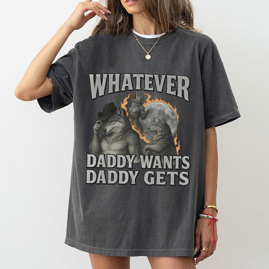 Whatever Daddy Wants Daddy Gets T-Shirt | Funny Werewolf Meme Graphic | Soft 100% Cotton Premium Tee | Retro Aesthetic Gift for Him or Her