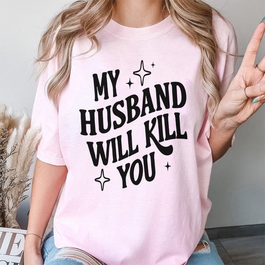 My Husband Will Kill You T-Shirt | Funny Sarcastic Graphic Tee | 100% Cotton Soft Premium Quality | Edgy Statement Gift For Wife And Girlfriend