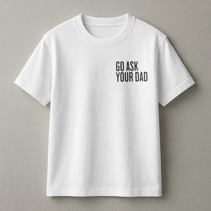 Go Ask Your Dad T-Shirt | Funny Minimalist Slogan Sweatshirt | Soft Cotton Blend Pullover | Mothers Day Gift for Mom, New Parent Humor Gift