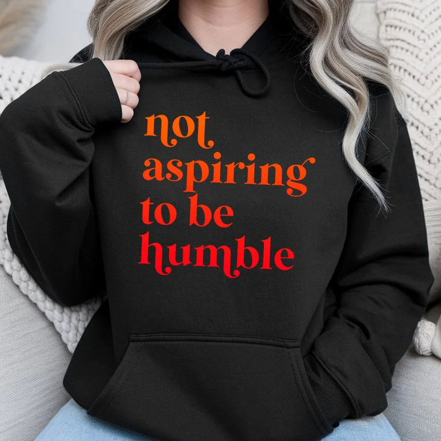 Not Aspiring To Be Humble Hoodie | Feminist Empowerment Quote Graphic | Premium Cotton Blend | Gift For Strong Women And Activists