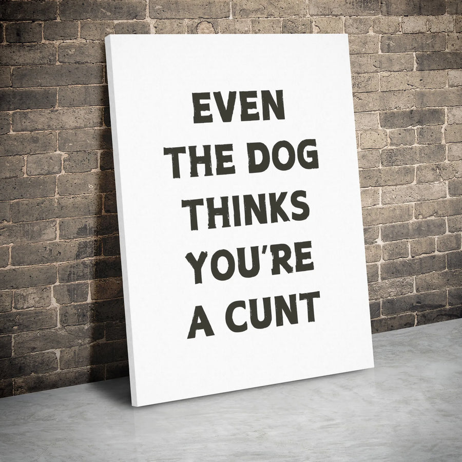 Funny Dog Wall Art | Even The Dog Thinks You're A Cunt | Premium Gallery Wrap Canvas | Sarcastic Humor Home Office Decor Gift