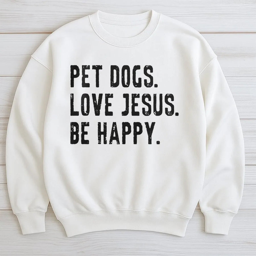 Christian Dog Lover Sweatshirt | Pet Dogs Love Jesus Be Happy Slogan | Soft Cotton Graphic Tee | Gift For Pet Owner
