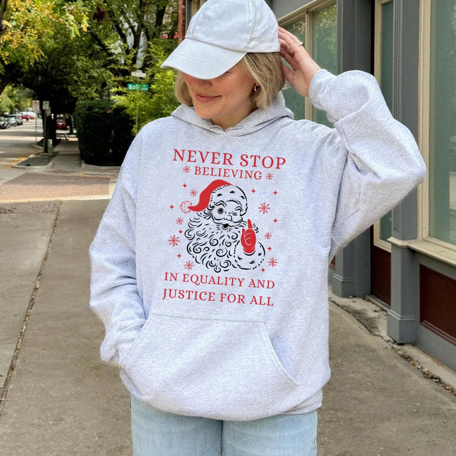 Never Stop Believing In Equality Santa Hoodie | Social Justice Christmas Sweatshirt | Premium Cotton Blend | Liberal Holiday Gift For Adults