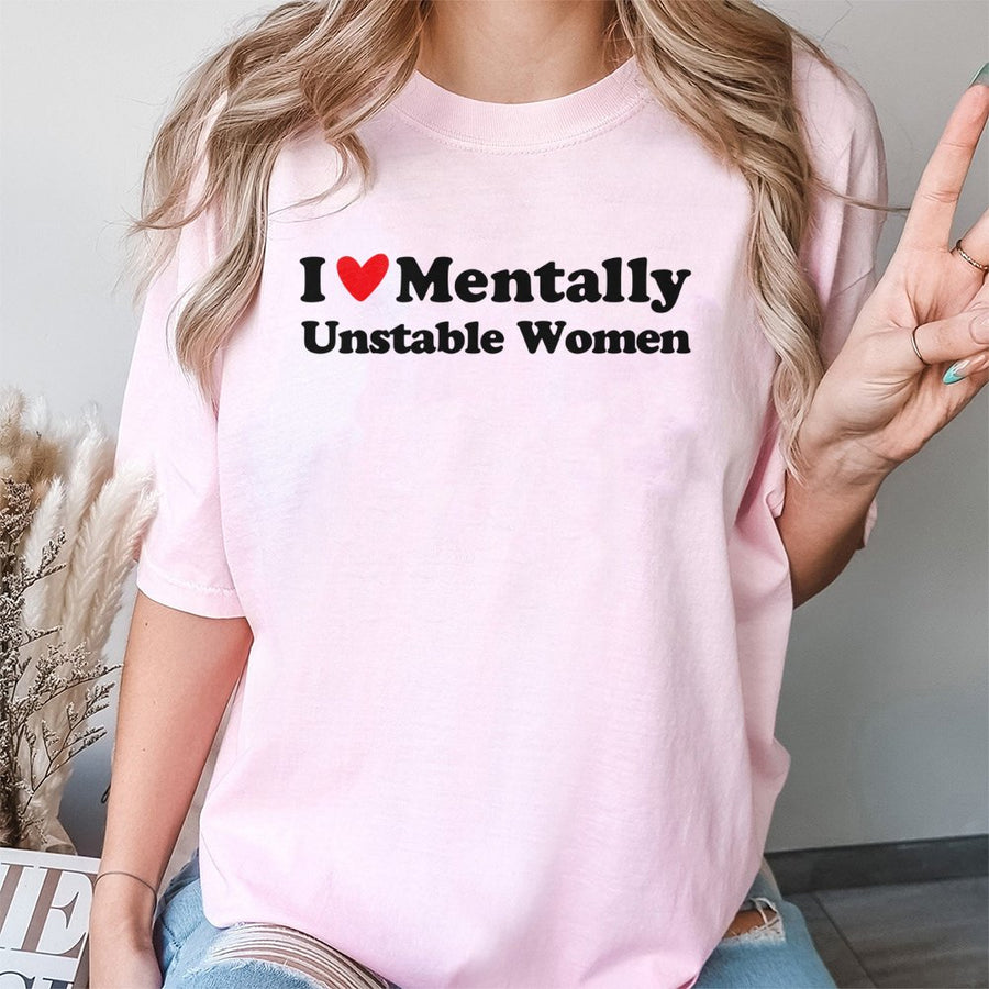 I Love Mentally Unstable Women T-Shirt | Funny Sarcastic Graphic Tee | 100% Cotton Premium Quality | Humorous Gift for Friends