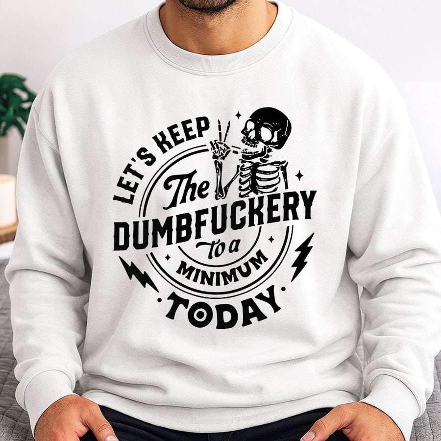 Keep The Dumbfuckery To A Minimum Today Sweatshirt | Funny Skeleton Graphic | Premium Cotton Blend | Sarcastic Gift For Coworkers & Friends