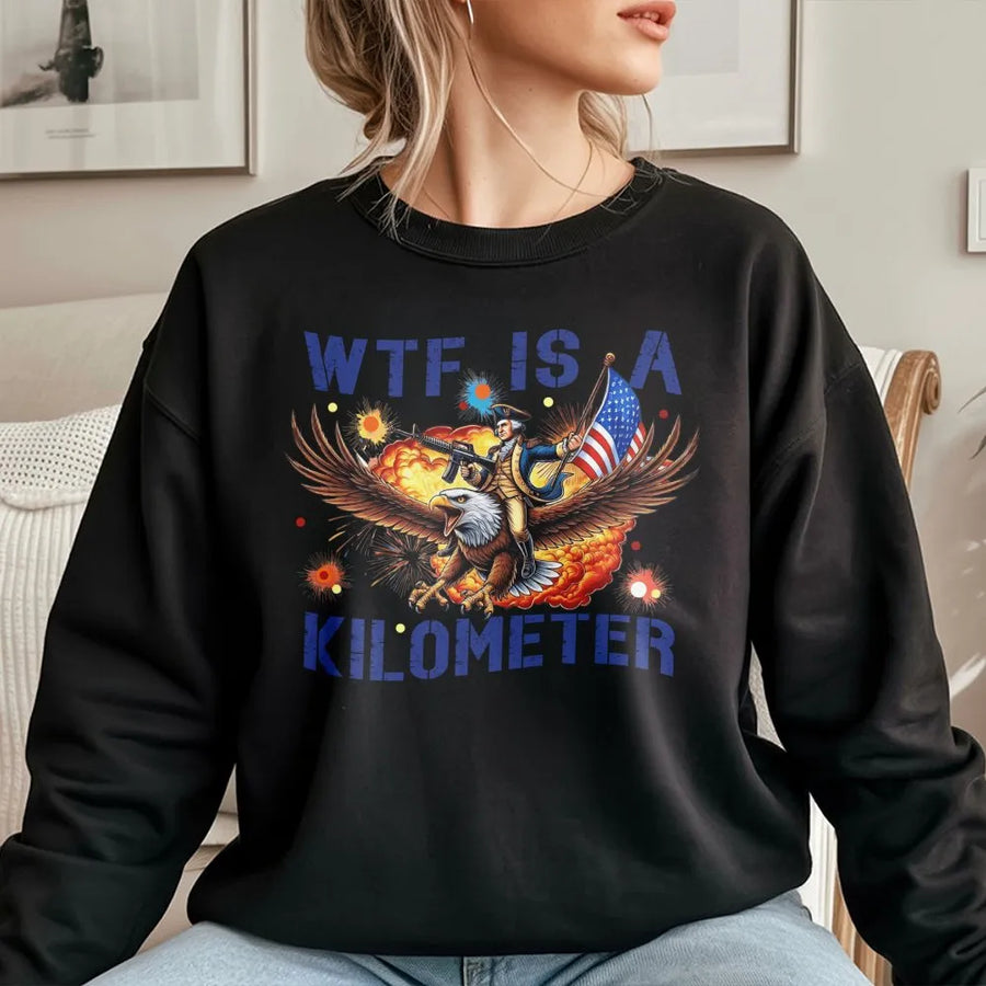 WTF Is A Kilometer Sweatshirt | Funny American Patriot Graphic | Premium Cotton Blend Crewneck | Independence Day Gift For Men And Women