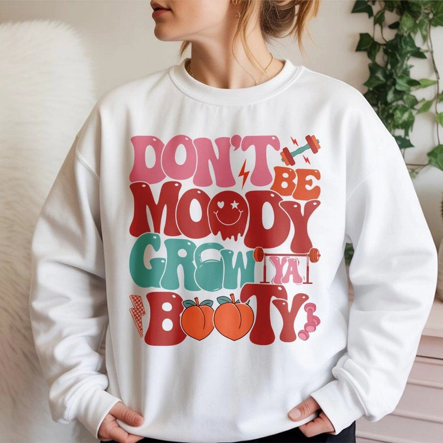 Don't Be Moody Grow Ya Booty Sweatshirt | Retro Graphic Gym Quote | Premium Cotton Blend | Funny Workout Gift for Fitness Lovers