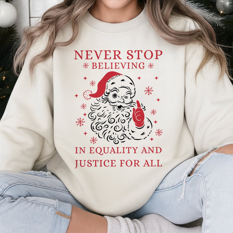 Never Stop Believing Equality Sweatshirt | Social Justice Santa Graphic | Premium Cotton Blend | Funny Liberal Christmas Gift for Adults