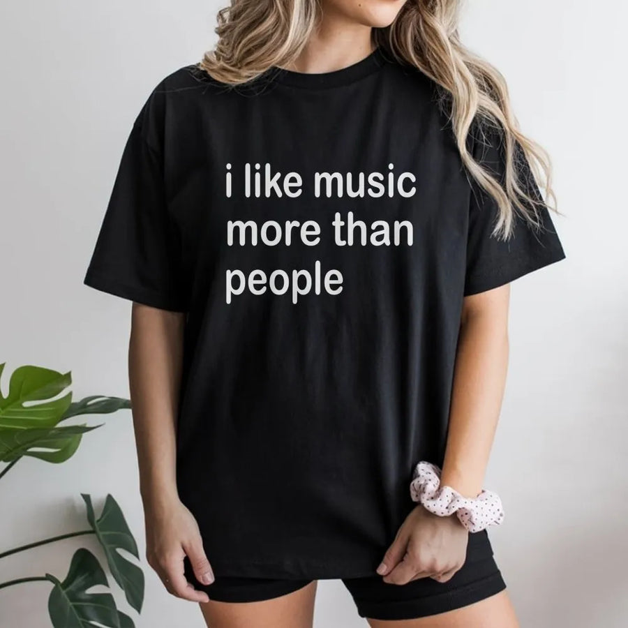 I Like Music More Than People T-Shirt | Funny Sarcastic Quote Graphic Tee | Premium Cotton Unisex Apparel | Gift for Music Lovers and Introverts