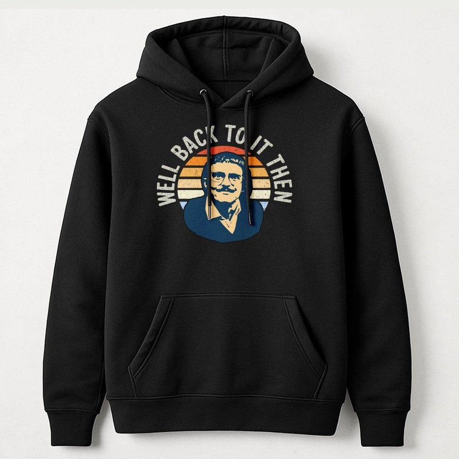 Well Back To It Then Hoodie | Funny Internet Meme Graphic Sweatshirt | Premium Cotton Blend | Gift For Coworkers, Work From Home Humor