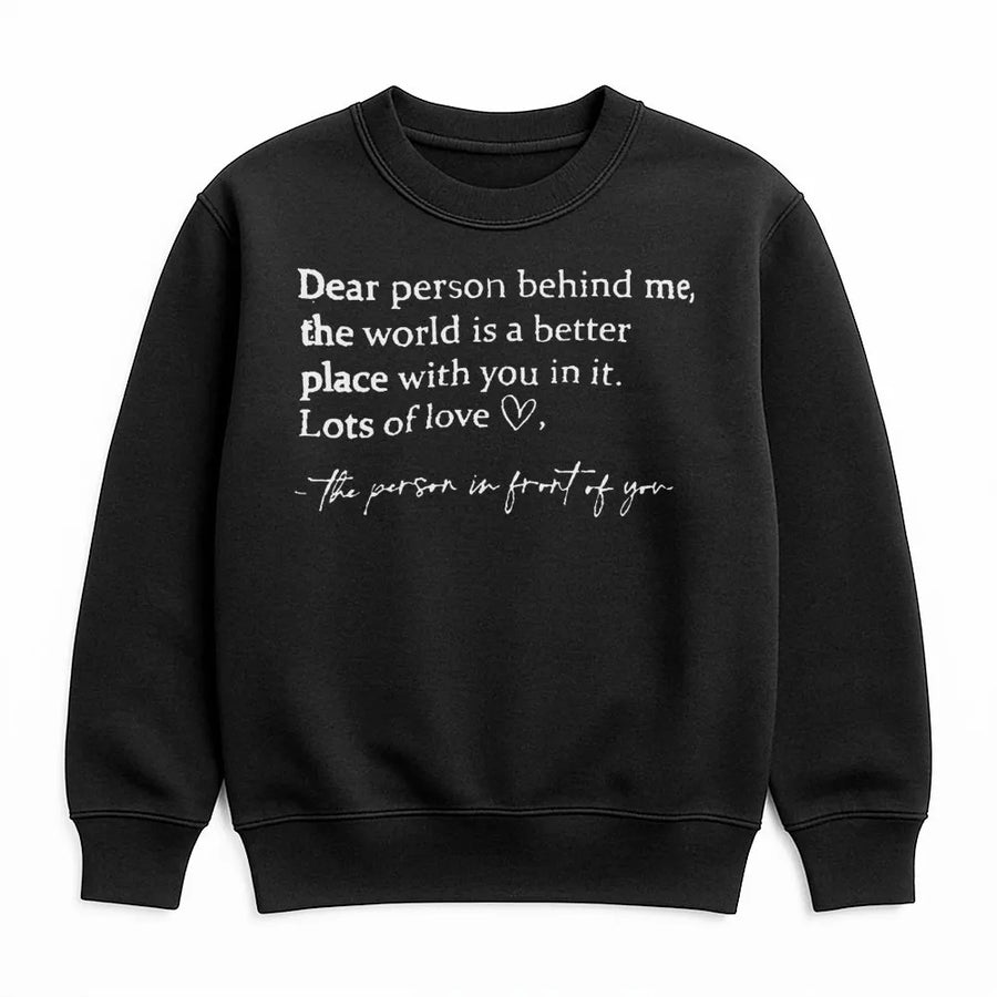 Dear Person Behind Me Sweatshirt | Positive Message Graphic Tee | Premium Cotton Blend | Inspirational Gift for Her Him Friend