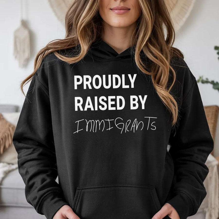 Proudly Raised By Immigrants Hoodie | Social Justice Graphic Print | Soft Cotton-Poly Blend | Empowering First Generation Gift For Men And Women