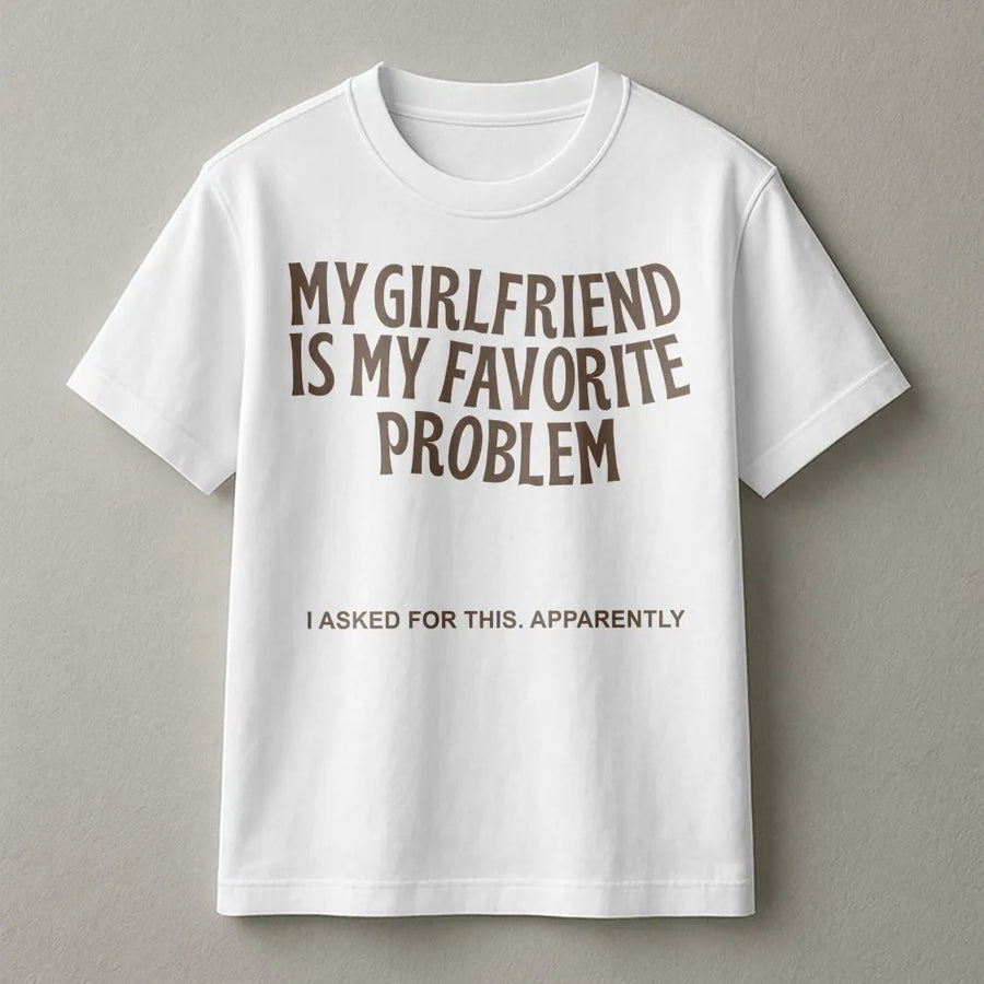 My Girlfriend Is My Favorite Problem T-Shirt | Funny Sarcastic Quote Sweatshirt | Soft Cotton-Poly Blend | Premium Valentine's Day Gift for Boyfriend