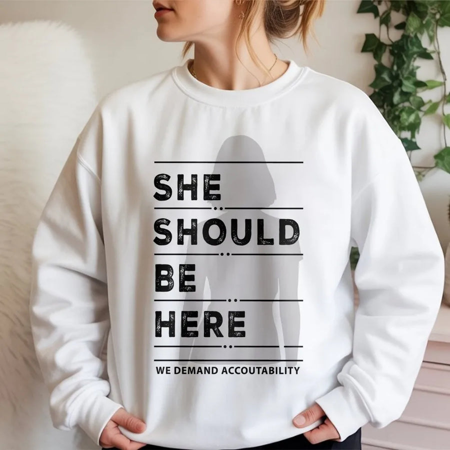 She Should Be Here Sweatshirt | Social Justice Protest Apparel | Premium Cotton Blend | Activist Empowerment Gift for Equality Advocates