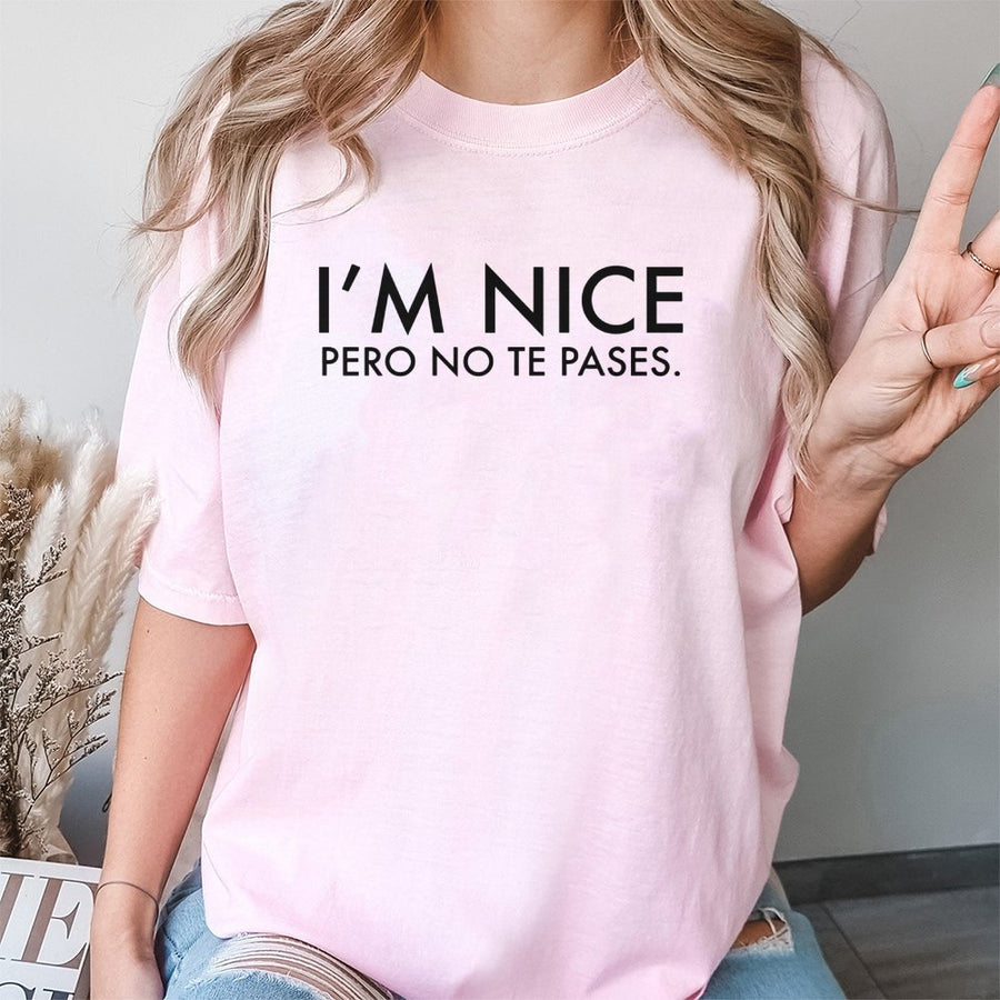 I'm Nice Pero No Te Pases T-Shirt | Funny Bilingual Sassy Quote Graphic | 100% Cotton Premium Tee | Latina Attitude Gift for Her