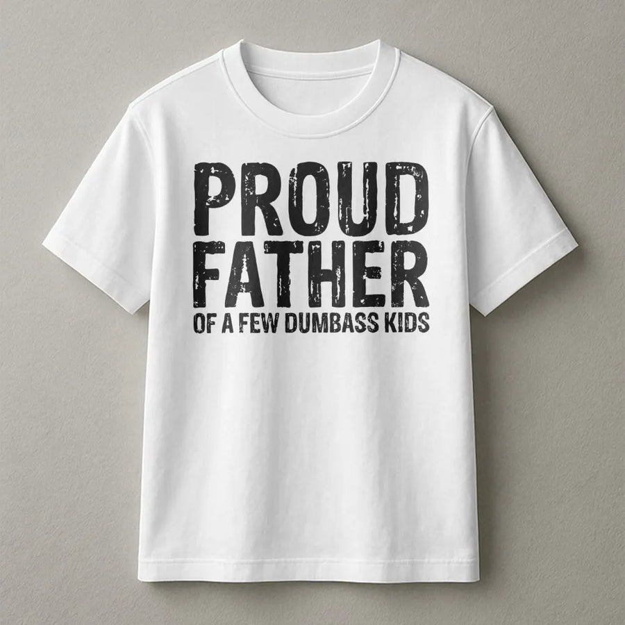 Proud Father Of A Few Dumbass Kids T-Shirt | Funny Sarcastic Dad Slogan Tee | Premium Cotton Casual Wear | Perfect Gift For Dad From Children