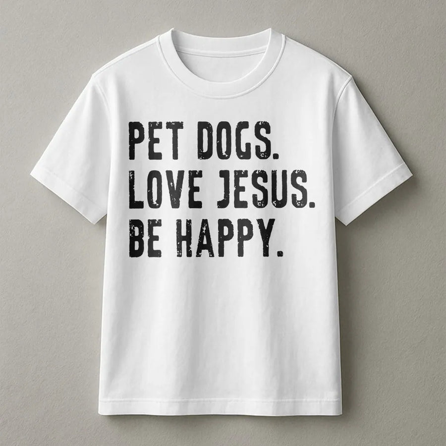 Christian Dog Lover T-Shirt | Pet Dogs Love Jesus Be Happy Slogan | Soft Cotton Graphic Tee | Gift For Pet Owner
