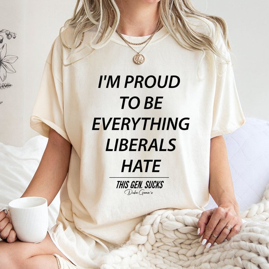 Proud To Be Everything Liberals Hate T-Shirt | Conservative Graphic Tee | 100% Cotton Premium Quality | Statement Gift For Men And Women